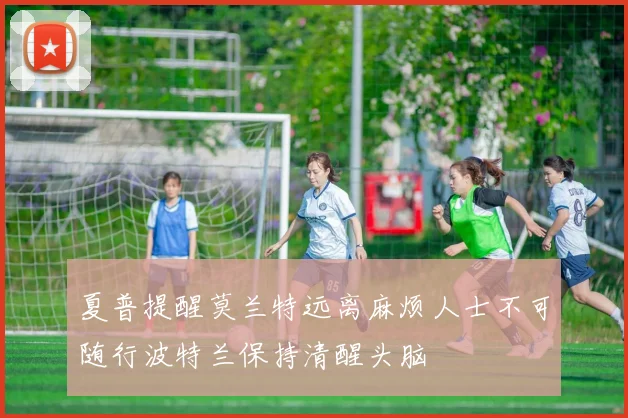 夏普提醒莫兰特远离麻烦人士不可随行波特兰保持清醒头脑